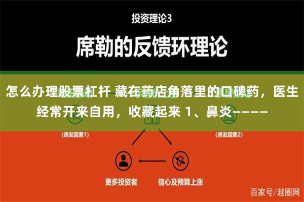 怎么办理股票杠杆 藏在药店角落里的口碑药，医生经常开来自用，收藏起来 1、鼻炎————