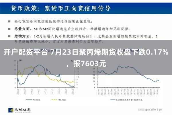 开户配资平台 7月23日聚丙烯期货收盘下跌0.17%，报7603元