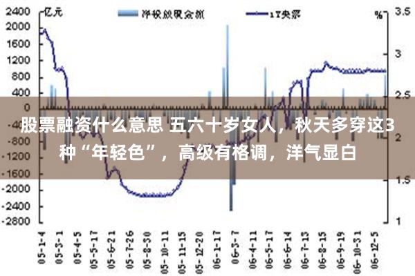 股票融资什么意思 五六十岁女人，秋天多穿这3种“年轻色”，高级有格调，洋气显白