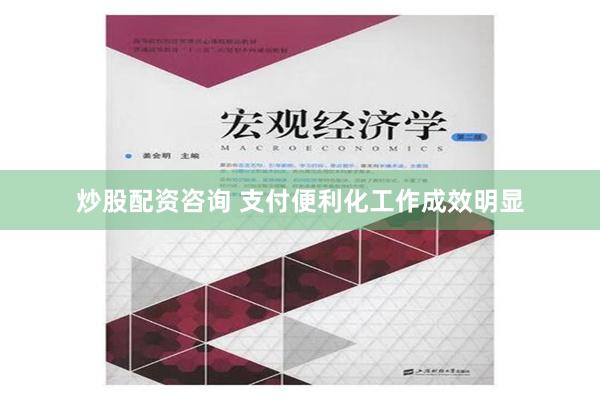 炒股配资咨询 支付便利化工作成效明显