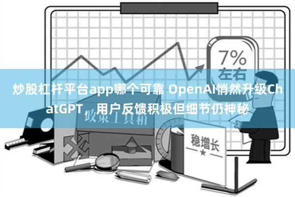 炒股杠杆平台app哪个可靠 OpenAI悄然升级ChatGPT，用户反馈积极但细节仍神秘