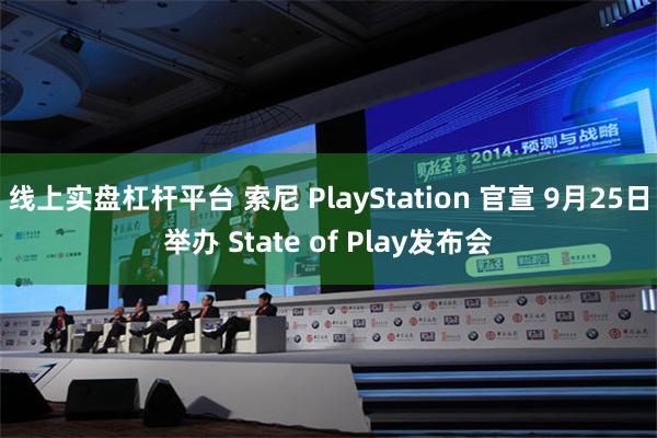 线上实盘杠杆平台 索尼 PlayStation 官宣 9月25日举办 State of Play发布会