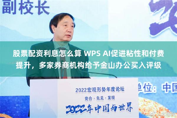 股票配资利息怎么算 WPS AI促进粘性和付费提升，多家券商机构给予金山办公买入评级